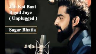 jab ko  baat bigad jaye | unplugged | Sagar Bhatia