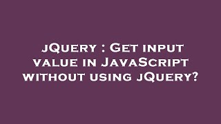 jQuery : Get input value in JavaScript without using jQuery?