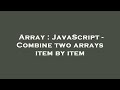 Array : JavaScript - Combine two arrays item by item