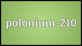 Polonium-210 Meaning