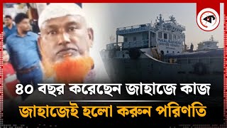 জীবনের শেষ ট্রিপ, ফিরবেন বাড়ি, তার আগেই… | Chandpur Ship Incident | MV Al Bakhera | Kalbela