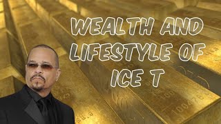 Wealth And Lifestyle Of Ice T