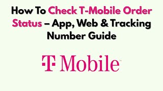 How To Check T-Mobile Order Status – App, Web & Tracking Number Guide