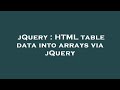 jQuery : HTML table data into arrays via jQuery