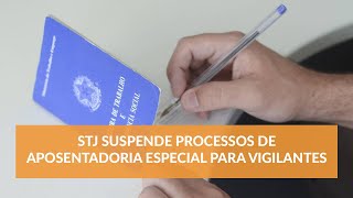 URGENTE, STJ suspende processos de aposentadoria Especial para Vigilantes!