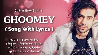 Jubin Nautiyal: Ghoomey ( LYRICS ) | 8 A.M. Metro | Jubin nautiyal new song | Jubin nautiyal songs