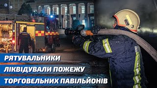 Харків: рятувальники ліквідували пожежу торговельних павільйонів