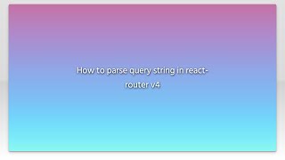 How to parse query string in react-router v4