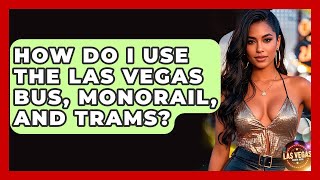 How Do I Use The Las Vegas Bus, Monorail, And Trams? - Las Vegas Insider Guide