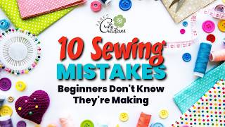 10 Sewing Mistakes Beginners Don’t Know They’re Making