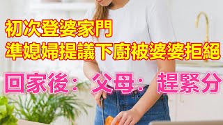 初次登婆家門，準媳婦提議下廚被婆婆拒絕，回家後：父母：趕緊分❤️ 【#美好人生智慧】❤️ #美好人生智慧 #幸福生活 #幸福人生 #中老年生活 #為人處世 #生活經驗 #情感故事