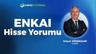 ENKAI Hisse Yorumu Selçuk Gönençler Yorumluyor | İnfo Yatırım