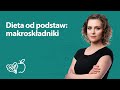 Dieta od podstaw: makroskładniki | Joanna Zawadzka | Porady dietetyka klinicznego