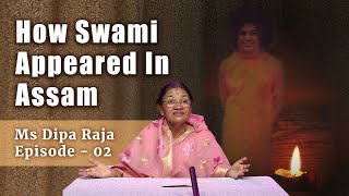 How Swami Appeared in Assam | Ms Dipa Raja, Episode - 2 | Life Experiences with Sri Sathya Sai Baba