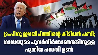 ട്രംപിനു ഈജിപ്ത്തിന്റെ കിടിലൻ പണി;ഗാസയുടെ പുനര്‍നിര്‍മ്മാണത്തിനുള്ള പുതിയ പദ്ധതി ഉടൻ