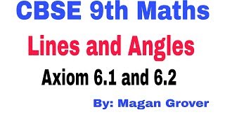 CBSE Class 9: Lines and Angles! Axiom 6.1 and 6.2!!! By: Magan Grover