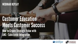 Customer Education Meets Customer Success: LMS - Salesforce Integration with Skilljar
