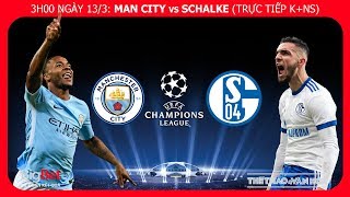 Soi kèo, dự đoán bóng đá Man City - Schalke (03h00 ngày 13/3), vòng 1/8 Cúp C1. Trực tiếp K+NS