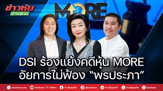 DSI ร้องแย้งคดีหุ้น MORE อัยการไม่ฟ้อง“พรประภา”