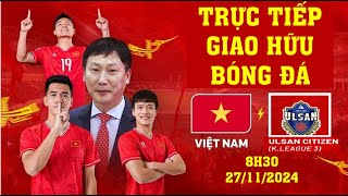 🔴Trực Tiếp Bóng Đá Việt Nam vs Ulsan Citizen (Hàn Quốc) 08h30 27/11 | Giao Hữu Tập Huấn