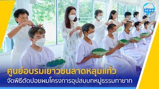 ศูนย์อบรมเยาวชนลาดหลุมแก้ว จัดพิธีตัดปอยผมโครงการอุปสมบทหมู่ธรรมทายาทเดือนกันยายน