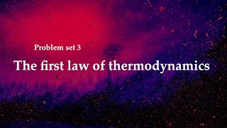 Selected problems for Problem set 3: The first law of thermodynamics