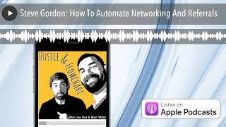 Steve Gordon: How To Automate Networking And Referrals