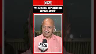 We Have Full Hope From The Supreme Court: Senior AAP Leader, Manish Sisodia | #shorts