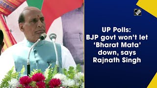 UP Polls: BJP govt won’t let ‘Bharat Mata’ down, says Rajnath Singh