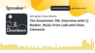 The Downtown 156- Interview with CJ Booker. Music from Ladi and Chloe Clemente (made with Spreaker)