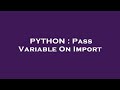 PYTHON : Pass Variable On Import