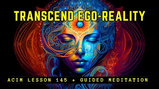 Beyond This Reality: Seeing the World of Oneness | ACIM Lesson 145