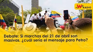 Debate: Si marchas del 21 de abril son masivas, ¿cuál sería el mensaje para Petro?