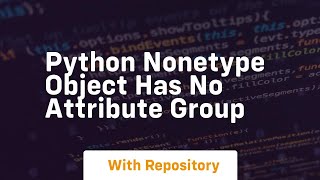 python nonetype object has no attribute group