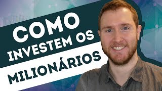 COMO INVESTEM OS MILIONÁRIOS: 7 PRINCIPAIS CARACTERÍSTICAS