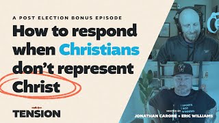 How to respond when Christians don’t represent Christ (a post election bonus episode)