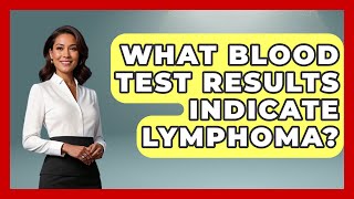 What Blood Test Results Indicate Lymphoma? - Oncology Support Network