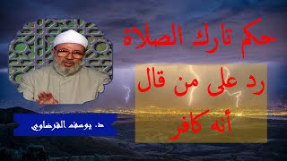 حكم تارك الصلاة _ رد على من قال أنه كافر _ الدكتور يوسف القرضاوي رحمه الله