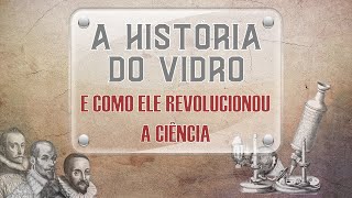 A História do Vidro e como ele Revolucionou a Ciência