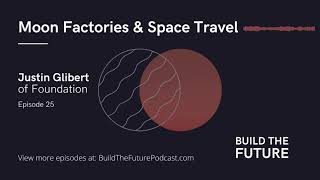 Moon Factories & Space Travel with Justin Glibert of Foundation | Build The Future Podcast