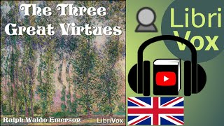 The Three Great Virtues - Three Essays by Emerson by Ralph Waldo EMERSON | Full Audio Book
