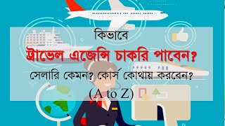 কিভাবে ট্রাভেল এজেন্সিতে চাকরি পাবেন?  সেলারি কেমন? কোর্স কোথায় করবেন (A-Z)