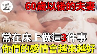 60歲以後，常和老伴在床上做「這3件事」，你們的感情會越來越好 | 夫妻生活 | 心靈奇旅