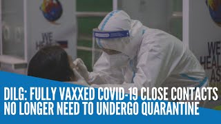 DILG: Fully vaxxed COVID-19 close contacts no longer need to undergo quarantine