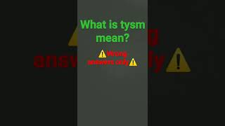 What is tysm mean? ⚠️ Wrong answers only⚠️