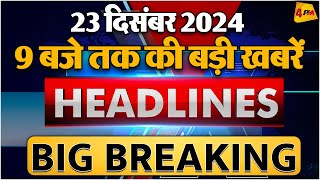 23 DECEMBER 2024 ॥ Breaking News ॥ Top 10 Headlines