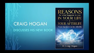 Dr. R. Craig Hogan Ph.D.  Reasons For What Happens in Your Life and Afterlife.