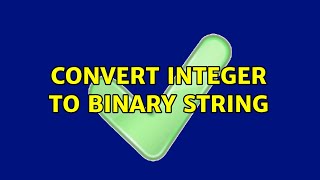 Convert Integer to Binary String (4 Solutions!!)