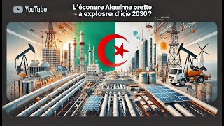 Pourquoi l’économie algérienne pourrait-elle exploser d’ici 2030 ?