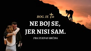 Ne boj se, jer nisi sam. - FRA STJEPAN BRČINA